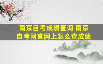 南京自考成绩查询 南京自考网*上怎么查成绩